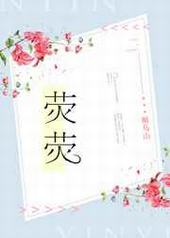 荧荧 强推完结+番外 荧荧 强推完结+番外