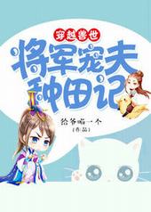 穿越兽世:将军宠夫种田记 穿越兽世:将军宠夫种田记
