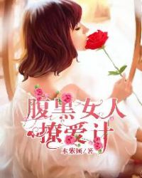 腹黑女人撩爱计 腹黑女人撩爱计