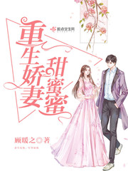重生娇妻甜蜜蜜/重生军婚甜如蜜 重生娇妻甜蜜蜜/重生军婚甜如蜜