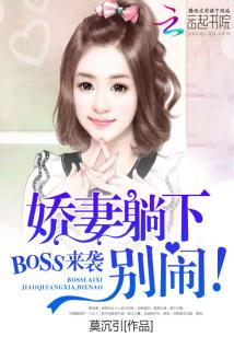 BOSS来袭:娇妻躺下,别闹! BOSS来袭:娇妻躺下,别闹!