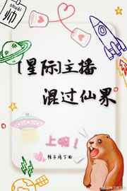 主播混过仙界 完结+番外 主播混过仙界 完结+番外