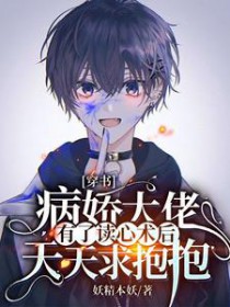 穿书:病娇大佬有了读心术后天天求抱抱 穿书:病娇大佬有了读心术后天天求抱抱