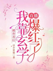 被弃养后,我靠玄学直播爆红了 被弃养后,我靠玄学直播爆红了