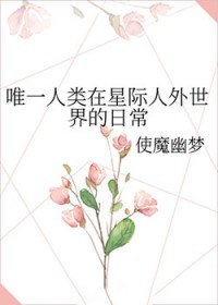 唯一人类在星际人外世界的日常 唯一人类在星际人外世界的日常