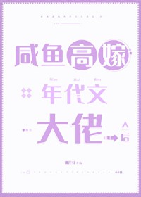 咸鱼高嫁年代文大佬后 咸鱼高嫁年代文大佬后