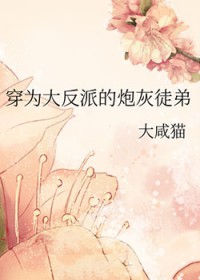 穿为大反派的炮灰徒弟 穿为大反派的炮灰徒弟