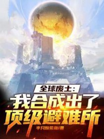 全球废土:我合成出了顶级避难所 全球废土:我合成出了顶级避难所