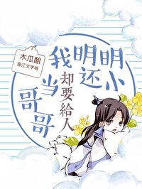 我明明还小却要给人当哥哥 我明明还小却要给人当哥哥