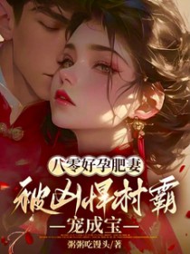 八零好孕肥妻,被凶悍村霸宠成宝 八零好孕肥妻,被凶悍村霸宠成宝