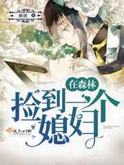 在森林捡到一个媳妇! 在森林捡到一个媳妇!