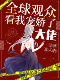 恐怖真人秀:全球观众看我宠娇了大佬 恐怖真人秀:全球观众看我宠娇了大佬