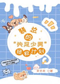 裴总的失足少男拯救计划 裴总的失足少男拯救计划