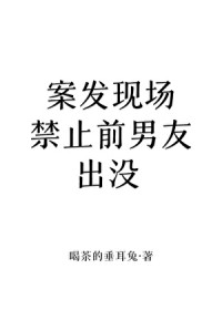 案发现场禁止前男友出没 案发现场禁止前男友出没