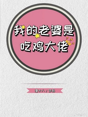 我的老婆是吃鸡大佬 我的老婆是吃鸡大佬