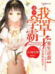 重生逆袭:这个学霸,我罩了 重生逆袭:这个学霸,我罩了