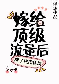 嫁给顶级流量后成了热搜体质 嫁给顶级流量后成了热搜体质