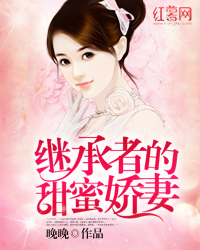继承者的甜蜜娇妻 继承者的甜蜜娇妻