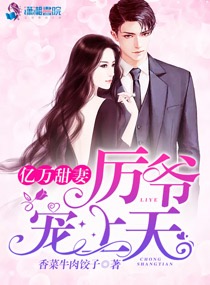 亿万甜妻:厉爷宠上天 亿万甜妻:厉爷宠上天
