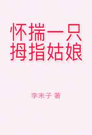 怀揣一只拇指姑娘 完结+番外 怀揣一只拇指姑娘 完结+番外