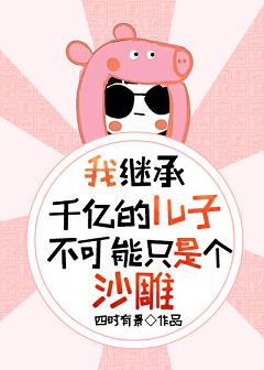 我继承千亿的儿子不可能只是个沙雕 我继承千亿的儿子不可能只是个沙雕