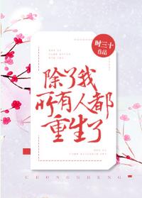 除了我,所有人都重生了 除了我,所有人都重生了