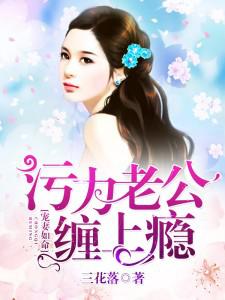 宠妻如命:污力老公缠上瘾 宠妻如命:污力老公缠上瘾