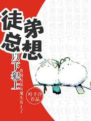 徒弟总想以下犯上 完结+番外 徒弟总想以下犯上 完结+番外