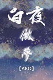 ABO白夜做梦 完结+番外 ABO白夜做梦 完结+番外