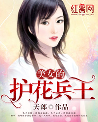 美女的护花兵王 美女的护花兵王