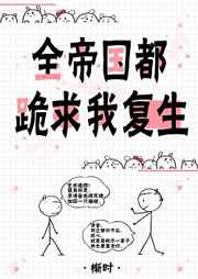 全帝国都跪求我复生 全帝国都跪求我复生