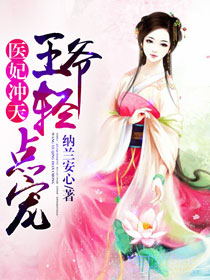 医妃冲天:王爷轻点宠 医妃冲天:王爷轻点宠
