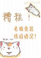 糟糕!老板查我练级情况! 完结+番外 糟糕!老板查我练级情况! 完结+番外