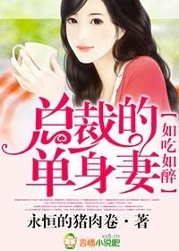 如吃如醉,总裁的单身妻 如吃如醉,总裁的单身妻