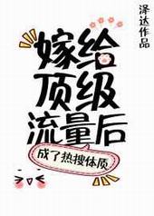 嫁给顶级流量后成了热搜体质 完结+番外 嫁给顶级流量后成了热搜体质 完结+番外