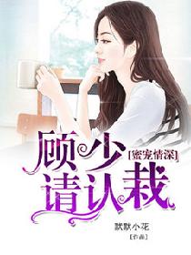 蜜宠情深,顾少请认栽 蜜宠情深,顾少请认栽