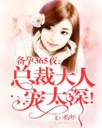 备孕365夜:总裁大人宠太深! 备孕365夜:总裁大人宠太深!