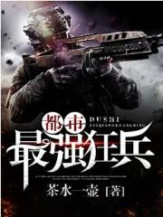 最强狂兵混都市 最强狂兵混都市