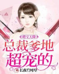 萌宝天降:总裁爹地超宠的 萌宝天降:总裁爹地超宠的