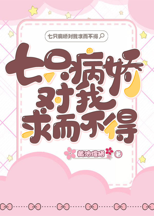 七只病娇对我求而不得 七只病娇对我求而不得