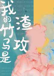 我的竹马是渣攻 我的竹马是渣攻