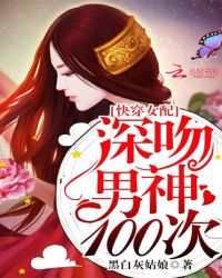 快穿女配:深吻男神100次 快穿女配:深吻男神100次