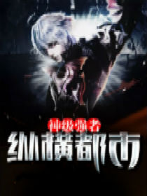 神级强者纵横都市 神级强者纵横都市