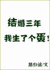 结婚三年我生了个蛋 结婚三年我生了个蛋