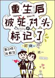 重生后被死对头标记了 重生后被死对头标记了