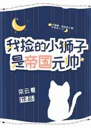 我捡的小狮子是帝国元帅 我捡的小狮子是帝国元帅