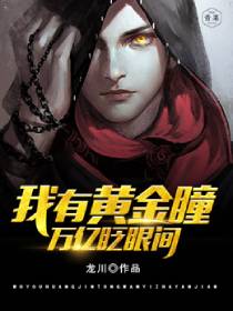 我有黄金瞳,万亿眨眼间 我有黄金瞳,万亿眨眼间