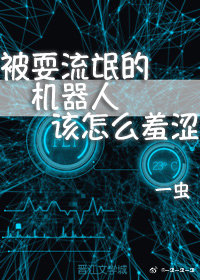 被耍流氓的机器人该怎么羞涩 被耍流氓的机器人该怎么羞涩