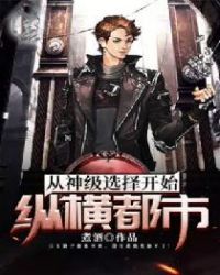 从神级选择开始纵横都市 从神级选择开始纵横都市