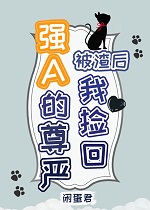 被渣后我捡回强A的尊严 被渣后我捡回强A的尊严